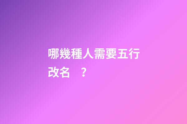 哪幾種人需要五行改名？